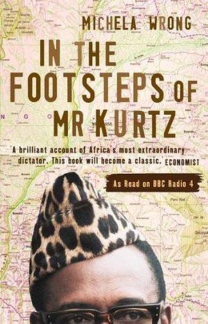 In the Footsteps of Mr Kurtz: Living on the Brink of Disaster in the Congo by Michela Wrong, Michela Wrong