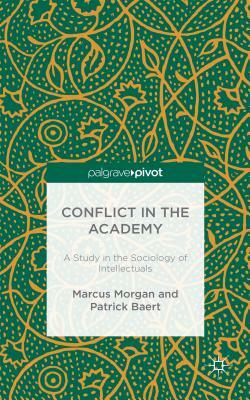 Conflict in the Academy: A Study in the Sociology of Intellectuals by M. Morgan, P. Baert