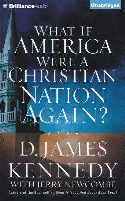 What If America Were a Christian Nation Again? by Jerry Newcombe, D. James Kennedy