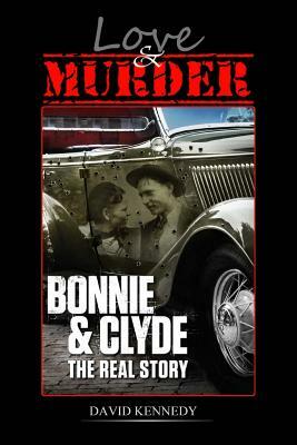 Love & Murder: The Lives and Crimes of Bonnie and Clyde by David Kennedy