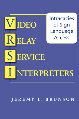 Video Relay Service Interpreters: Intricacies of Sign Language Access by Jeremy L. Brunson