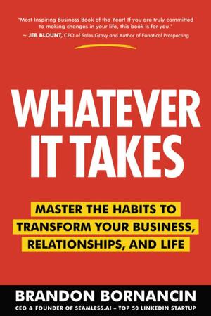 Whatever It Takes: Master the Habits to Transform Your Business, Relationships, and Life by Brandon Bornancin