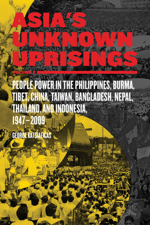 Asia's Unknown Uprisings Volume 2: People Power in the Philippines, Burma, Tibet, China, Taiwan, Bangladesh, Nepal, Thailand and Indonesia 1947-2009 by George Katsiaficas