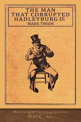 The Man That Corrupted Hadleyburg: 100th Anniversary Collection by Mark Twain