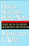 Haves without Have-Nots: Essays for the 21st Century on Democracy & Socialism by Mortimer J. Adler