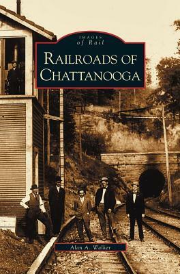 Railroads of Chattanooga by Alan A. Walker