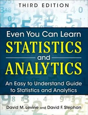 Even You Can Learn Statistics and Analytics: An Easy to Understand Guide to Statistics and Analytics by David Stephan, David Levine