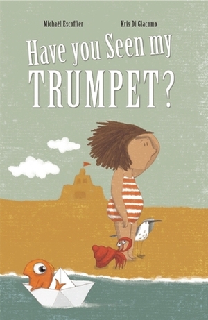 Have You Seen My Trumpet? by Michaël Escoffier, Kris Di Giacomo