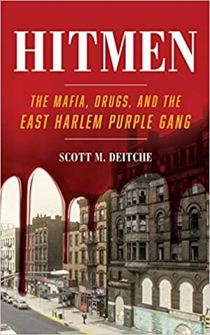 Hitmen: The Mafia, Drugs, and the East Harlem Purple Gang by Scott M Deitche