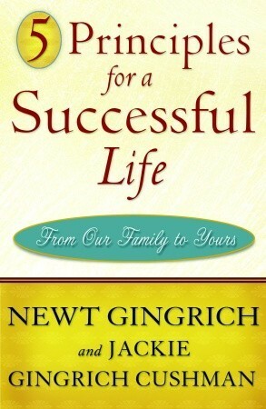 5 Principles for a Successful Life: From Our Family to Yours by Jackie Gingrich Cushman, Newt Gingrich