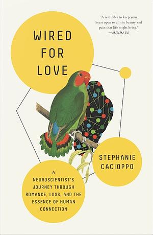 Wired for Love: A Neuroscientist's Journey Through Romance, Loss, and the Essence of Human Connection by Stephanie Cacioppo