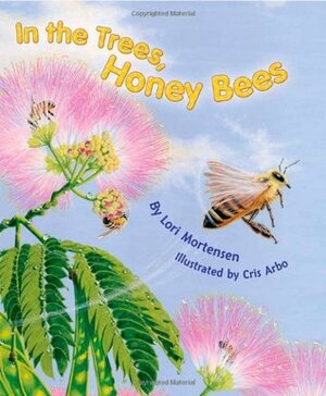 In the Trees, Honey Bees by Lori Mortensen, Cris Arbo