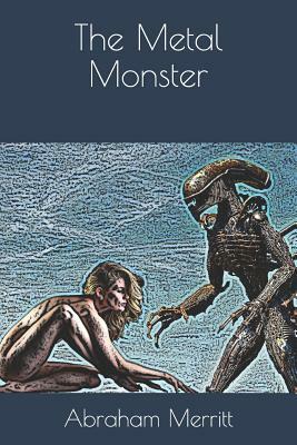 The Metal Monster by A. Merritt