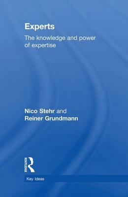 Experts: The Knowledge and Power of Expertise by Nico Stehr, Reiner Grundmann