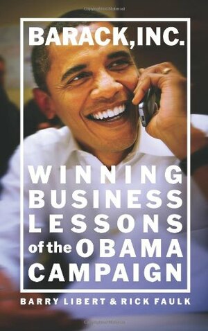 Barack, Inc.: Winning Business Lessons of the Obama Campaign by Barry Libert, Rick Faulk