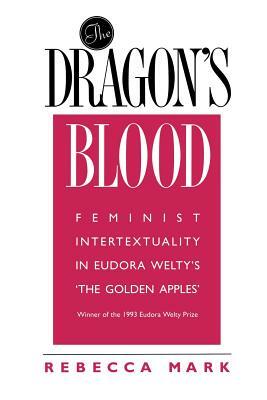 The Dragon's Blood: Feminist Intertextuality in Eudora Welty's 'the Golden Apples' by Rebecca Mark