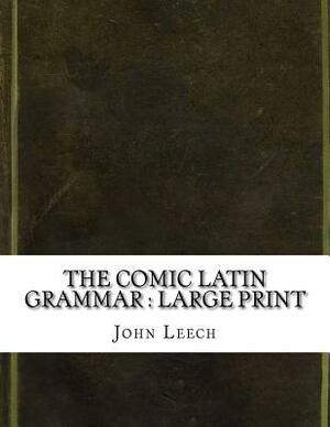 The Comic Latin Grammar: Large Print by John Leech