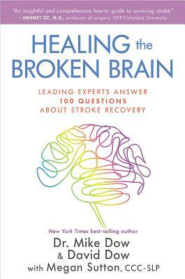 Healing the Broken Brain: Leading Experts Answer 100 Questions about Stroke Recovery by Mike Dow, David Dow