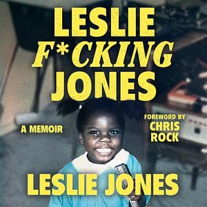 Leslie F*cking Jones: A Memoir by Leslie Jones, Leslie Jones