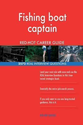 Fishing boat captain RED-HOT Career Guide; 2572 REAL Interview Questions by Red-Hot Careers
