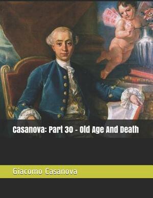 Casanova: Part 30 - Old Age And Death: Large Print by Giacomo Casanova