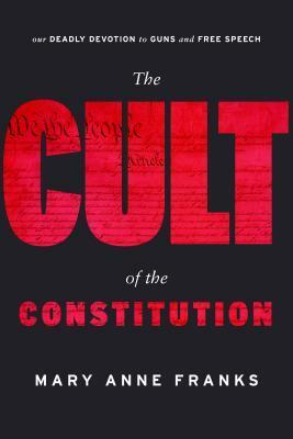 The Cult of the Constitution by Mary Anne Franks