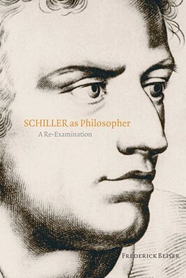 Schiller as Philosopher: A Re-Examination by Frederick Beiser