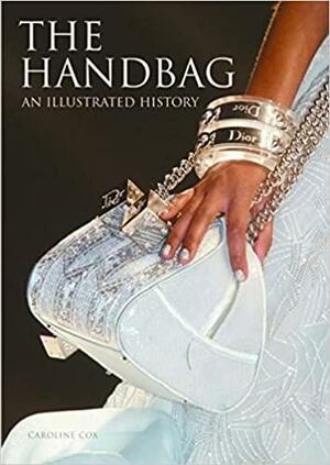 The Handbag: An Illustrated History by Caroline Cox