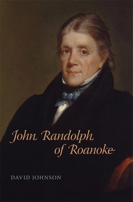 John Randolph of Roanoke: Jimmy Carter and the Making of American Foreign Policy by David Johnson
