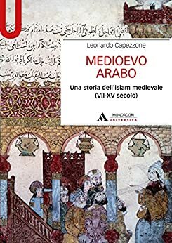 MEDIOEVO ARABO - Edizione digitale: Una storia dell'islam medievale by Leonardo Capezzone