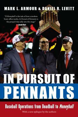 In Pursuit of Pennants: Baseball Operations from Deadball to Moneyball by Daniel R. Levitt, Mark Armour, Mark L. Armour
