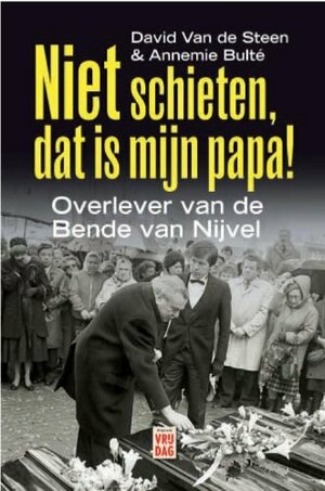 Niet schieten, dat is mijn papa!:overlever van de bende van Nijvel by David Van de Steen, Annemie Bulté