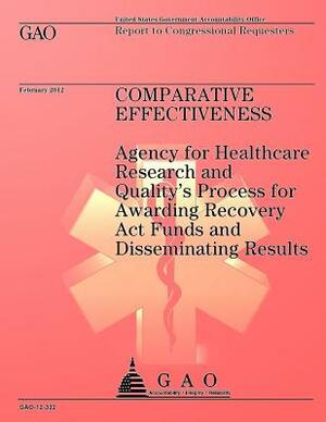 Comparative Effectiveness: Agency for Healthcare Research and Quality's Process for Awarding Recovery Act Funds and Disseminating Results by Government Accountability Office