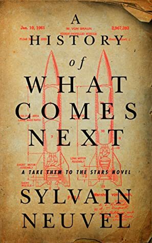 A History of What Comes Next by Sylvain Neuvel
