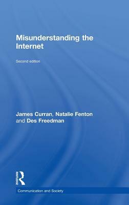 Misunderstanding the Internet by Natalie Fenton, Des Freedman, James Curran