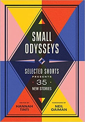 Small Odysseys: Selected Shorts Presents 35 New Stories by Neil Gaiman, Hannah Tinti