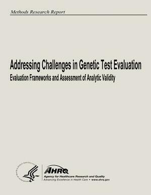 Addressing Challenges in Genetic Test Evaluation: Evaluation Frameworks and Assessment of Analytic Validity by Agency for Healthcare Resea And Quality, U. S. Department of Heal Human Services