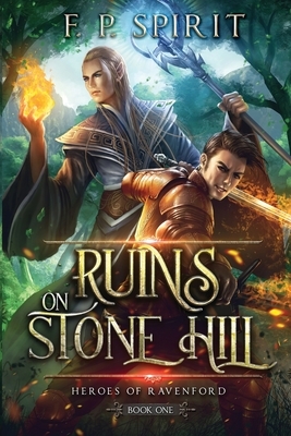 The Ruins on Stone Hill (Heroes of Ravenford Book 1) by F. P. Spirit