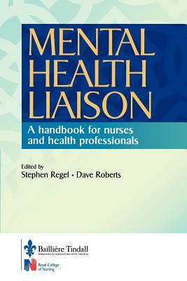 Mental Health Liaison: A Handbook for Health Care Professionals by Dave Roberts, Stephen Regel