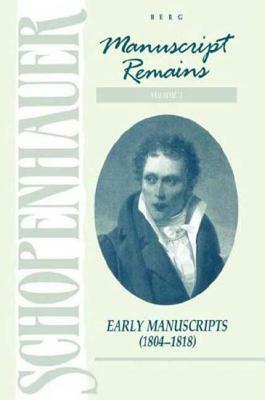 Manuscript Remains, Volume I: Early Manuscripts (1804-1818) by Arthur Schopenhauer