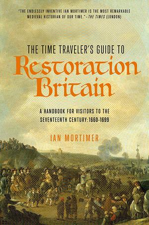 The Time Traveler's Guide to Restoration Britain by Ian Mortimer