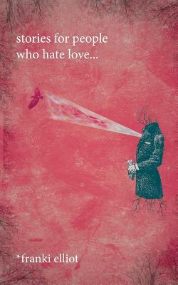 stories for people who hate love... by Franki Elliot