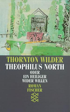 Theophilus North Oder ein Heiliger wider Willen by Thornton Wilder