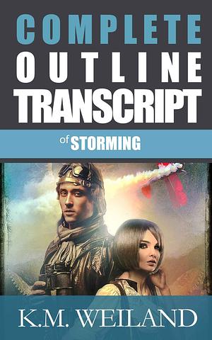 Complete Outline Transcript for Storming: A Dieselpunk Adventure Novel by K.M. Weiland