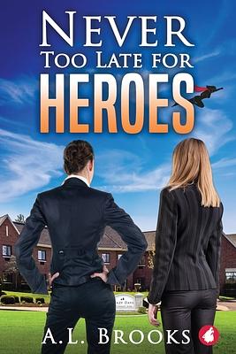 Never Too Late for Heroes by A.L. Brooks