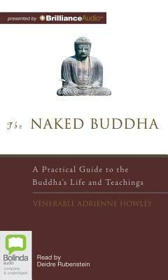 The Naked Buddha: A Practical Guide to the Buddha's Life and Teachings by Venerable Adrienne Howley