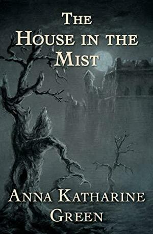 The House in the Mist: And Other Stories by Anna Katharine Green