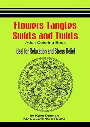 Flowers Tangles Swirls and Twirls: Adult Coloring Book Ideal for Relaxation and Stress Relief (Coloring Books) by Kaye Dennan