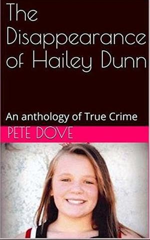 The Disappearance of Hailey Dunn: An anthology of True Crime by Pete Dove