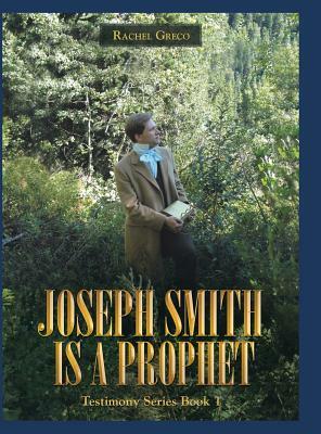 Joseph Smith Is a Prophet: Testimony Series Book 1 by Rachel Greco